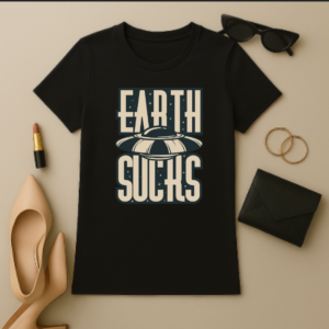 Earth sucks- funny quotes- Women's tshirt